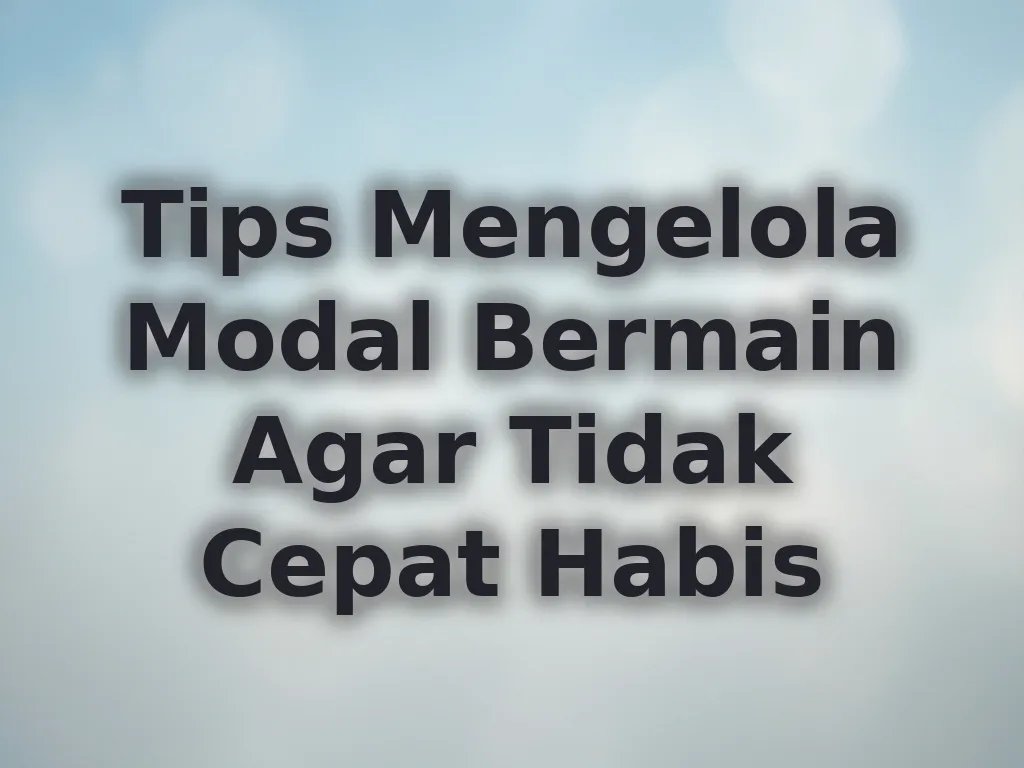 Tips Mengelola Modal Bermain Agar Tidak Cepat Habis