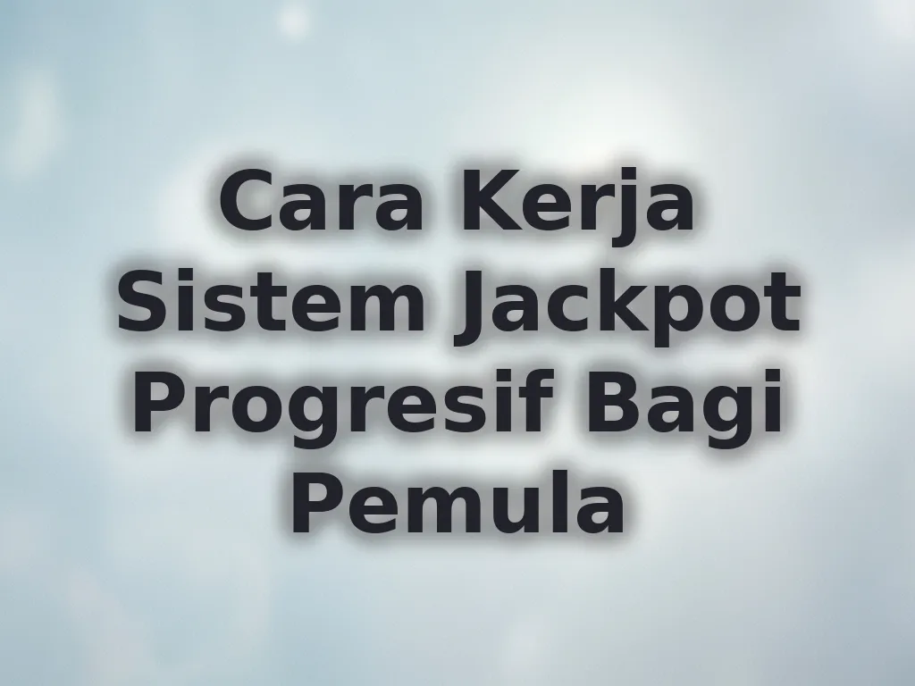 Cara Kerja Sistem Jackpot Progresif Bagi Pemula